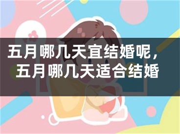 五月哪几天宜结婚呢，五月哪几天适合结婚