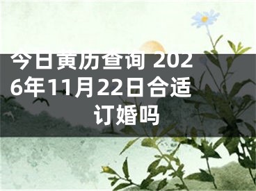 今日黄历查询 2026年11月22日合适订婚吗