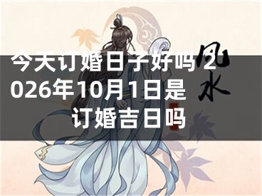 今天订婚日子好吗 2026年10月1日是订婚吉日吗