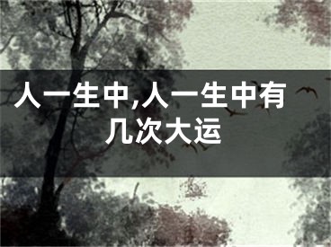人一生中,人一生中有几次大运