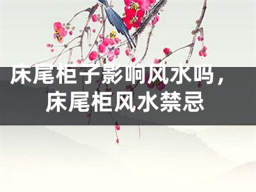 床尾柜子影响风水吗，床尾柜风水禁忌