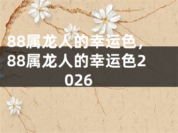 88属龙人的幸运色，88属龙人的幸运色2026