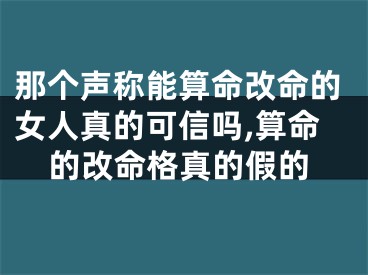那个声称能算命改命的女人真的可信吗,算命的改命格真的假的
