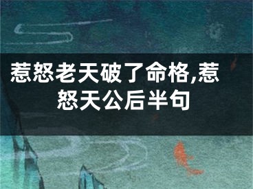 惹怒老天破了命格,惹怒天公后半句