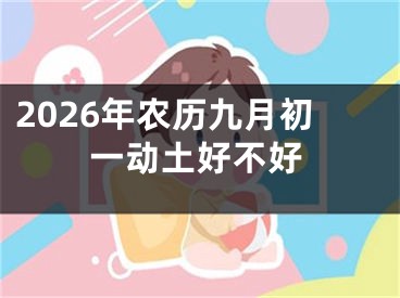 2026年农历九月初一动土好不好