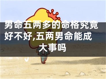 男命五两多的命格究竟好不好,五两男命能成大事吗