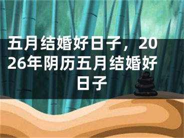 五月结婚好日子，2026年阴历五月结婚好日子