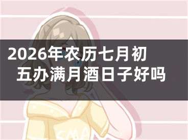 2026年农历七月初五办满月酒日子好吗