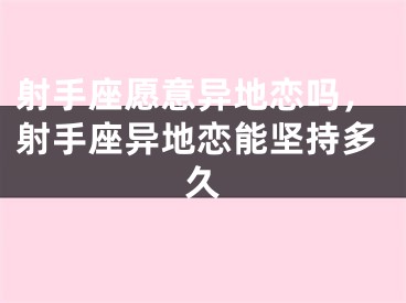 射手座愿意异地恋吗，射手座异地恋能坚持多久
