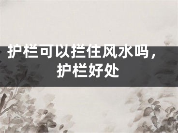 护栏可以拦住风水吗，护栏好处