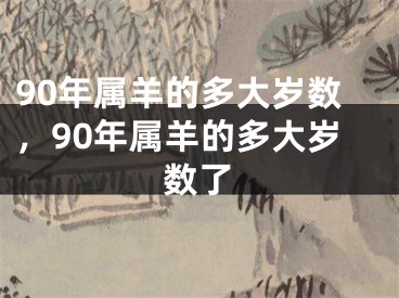 90年属羊的多大岁数，90年属羊的多大岁数了