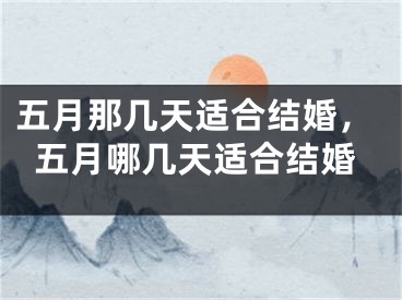 五月那几天适合结婚，五月哪几天适合结婚
