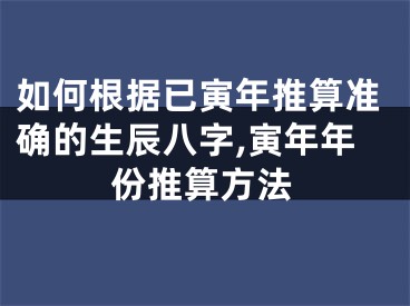 如何根据已寅年推算准确的生辰八字,寅年年份推算方法