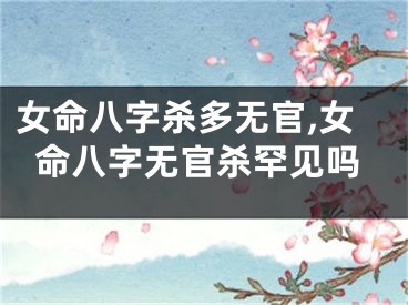 女命八字杀多无官,女命八字无官杀罕见吗