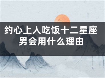 约心上人吃饭十二星座男会用什么理由