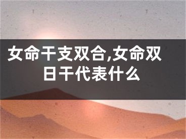 女命干支双合,女命双日干代表什么