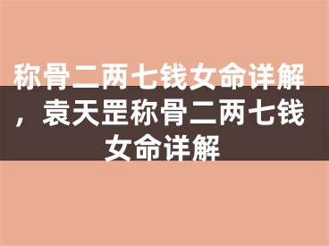称骨二两七钱女命详解，袁天罡称骨二两七钱女命详解