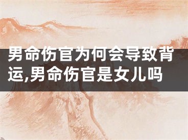 男命伤官为何会导致背运,男命伤官是女儿吗