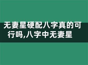 无妻星硬配八字真的可行吗,八字中无妻星