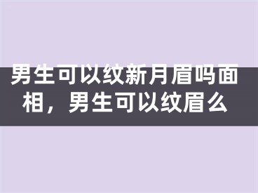 男生可以纹新月眉吗面相，男生可以纹眉么