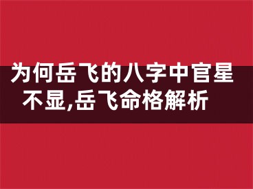 为何岳飞的八字中官星不显,岳飞命格解析