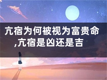亢宿为何被视为富贵命,亢宿是凶还是吉