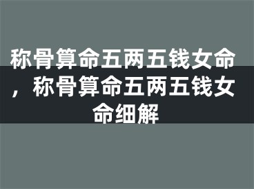 称骨算命五两五钱女命，称骨算命五两五钱女命细解