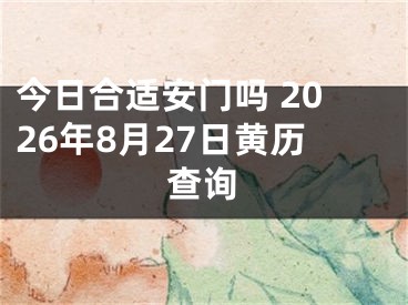 今日合适安门吗 2026年8月27日黄历查询