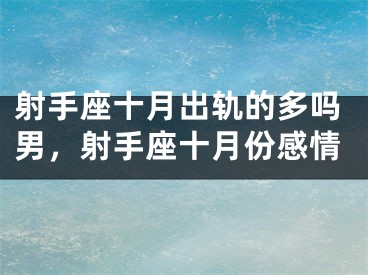 射手座十月出轨的多吗男，射手座十月份感情