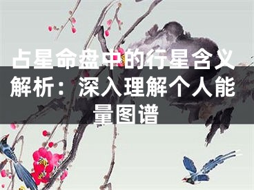 占星命盘中的行星含义解析：深入理解个人能量图谱