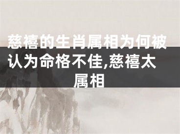 慈禧的生肖属相为何被认为命格不佳,慈禧太属相