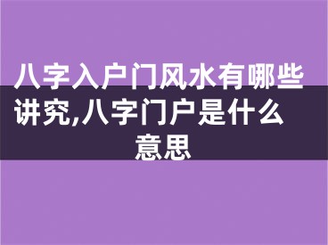 八字入户门风水有哪些讲究,八字门户是什么意思