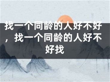 找一个同龄的人好不好，找一个同龄的人好不好找