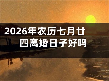 2026年农历七月廿四离婚日子好吗