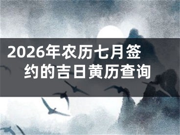 2026年农历七月签约的吉日黄历查询