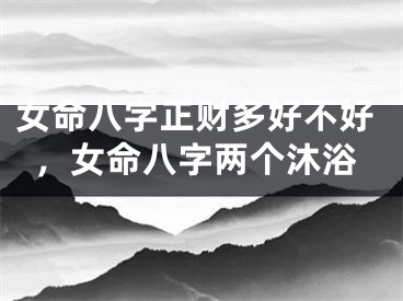 女命八字正财多好不好，女命八字两个沐浴