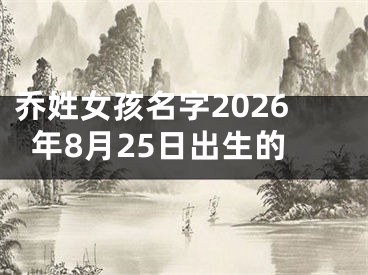 乔姓女孩名字2026年8月25日出生的