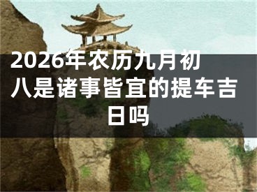 2026年农历九月初八是诸事皆宜的提车吉日吗
