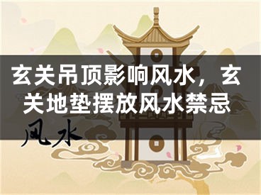 玄关吊顶影响风水，玄关地垫摆放风水禁忌