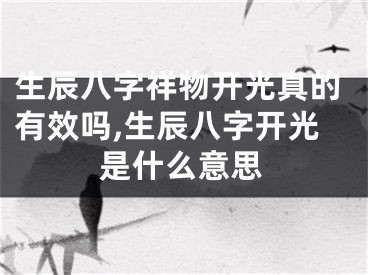 生辰八字祥物开光真的有效吗,生辰八字开光是什么意思