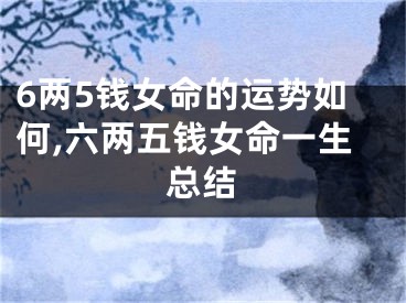 6两5钱女命的运势如何,六两五钱女命一生总结