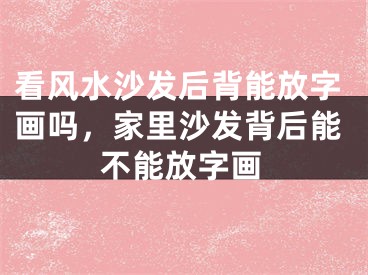 看风水沙发后背能放字画吗，家里沙发背后能不能放字画