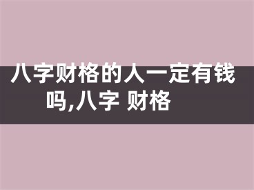 八字财格的人一定有钱吗,八字 财格