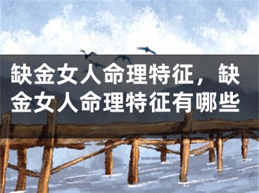 缺金女人命理特征，缺金女人命理特征有哪些