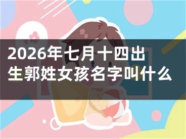 2026年七月十四出生郭姓女孩名字叫什么