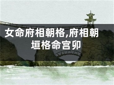 女命府相朝格,府相朝垣格命宫卯