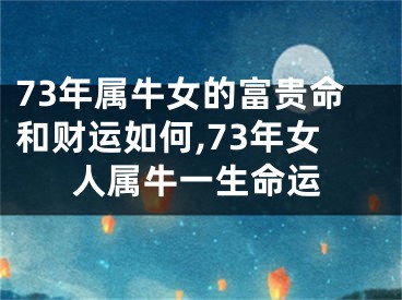 73年属牛女的富贵命和财运如何,73年女人属牛一生命运