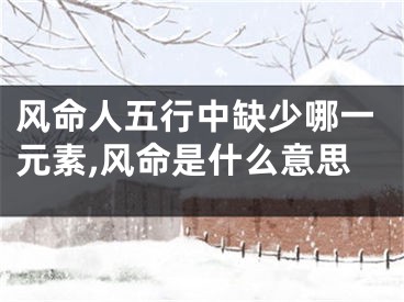 风命人五行中缺少哪一元素,风命是什么意思