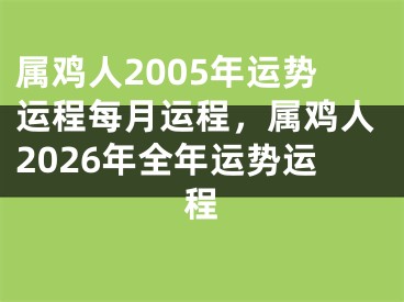 属鸡人2005年运势运程每月运程，属鸡人2026年全年运势运程
