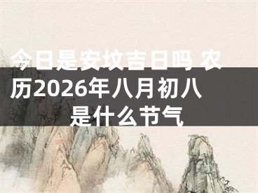 今日是安坟吉日吗 农历2026年八月初八是什么节气